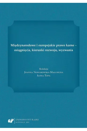 Międzynarodowe i europejskie prawo karne - osiągnięcia, kierunki rozwoju, wyzwania