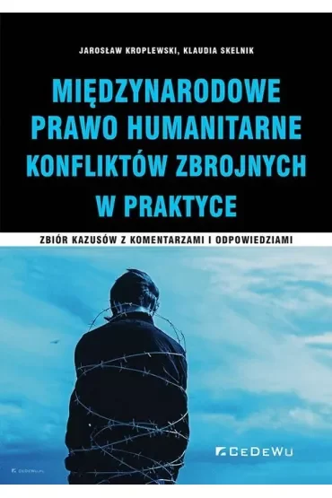 Międzynarodowe prawo humanitarne konfliktów zbrojnych. Zbiór kazusów z komentarzami i odpowiedziami