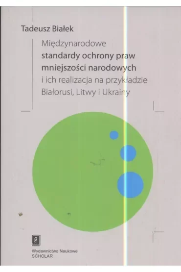 Międzynarodowe standardy ochrony praw mniejszości narodowych i ich realizacja na przykładzie Białorusi, Litwy i Ukrainy