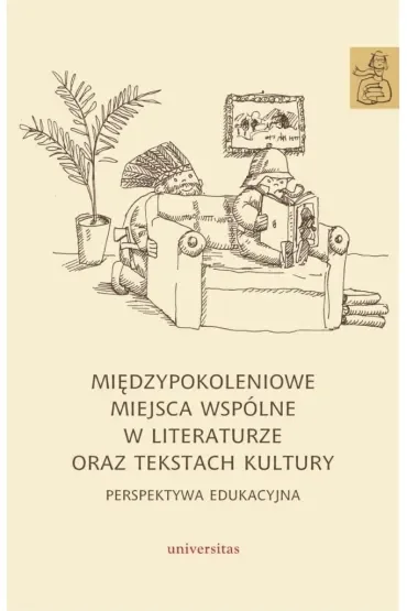 Międzypokoleniowe miejsca wspólne w literaturze oraz tekstach kultury - perspektywa edukacyjna