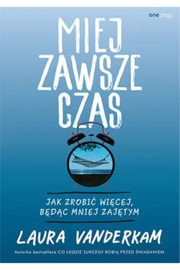 Miej zawsze czas. Jak zrobić więcej, będąc mniej zajętym