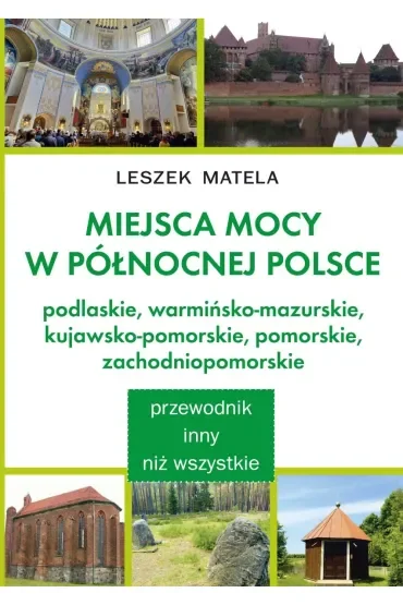 Miejsca mocy w północnej Polsce. Podlaskie, warmińsko-mazurskie, kujawsko-pomorskie, pomorskie, zachodniopomorskie