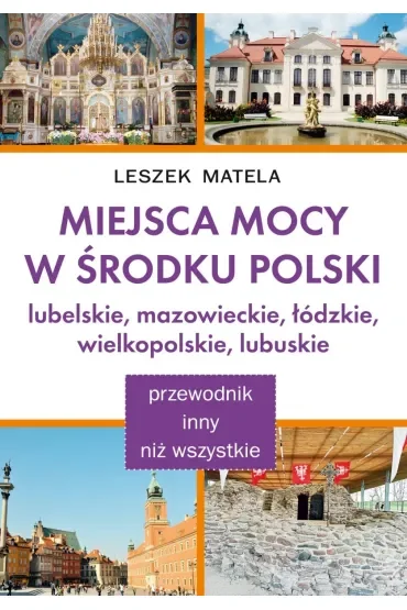 Miejsca mocy w środku Polski. Lubelskie, mazowieckie, łódzkie, wielkopolskie, lubuskie