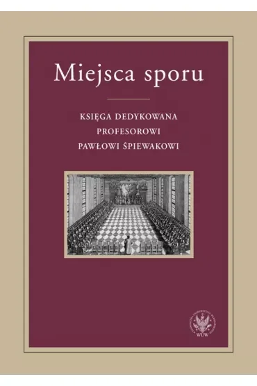 Miejsca sporu Księga dedykowana prof. Pawłowi Śpiewakowi