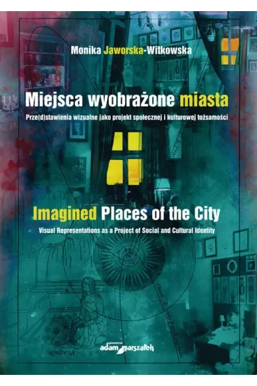 Miejsca wyobrażone miasta. Prze(d)stawienia wizualne jako projekt społecznej i kulturowej tożsamości