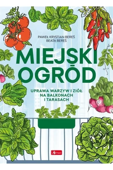 Miejski ogród. Uprawa warzyw i ziół na balkonach i tarasach