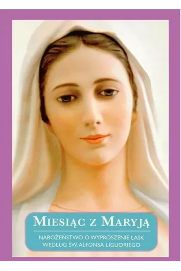 Miesiąc z Maryją. Nabożeństwo o wyproszenie łask według św. Alfonsa Liguoriego