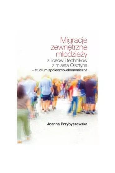 Migracje zewnętrzne młodzieży z liceów i techników z miasta Olsztyna. Studium społeczno-ekonomiczne