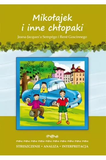 Mikołajek i inne chłopaki Jeana-Jacques'a Sempego i Rene Goscinnego. Streszczenie, analiza, interpretacja