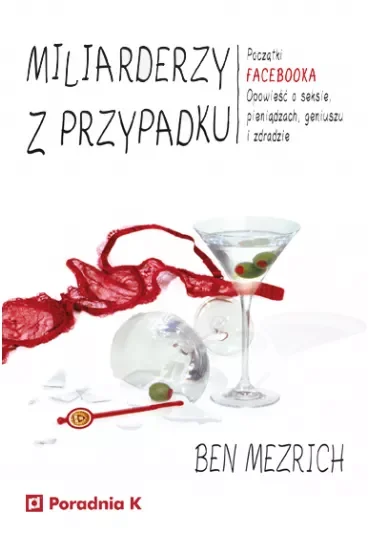 Miliarderzy z przypadku. Początki FACEBOOKA. Opowieśćo seksie, pieniądzach, geniuszu i zdradzie