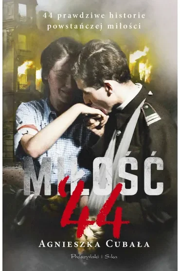 Miłość '44. 44 prawdziwe historie powstańczej miłości