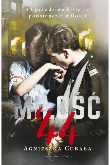 Miłość`44. 44 prawdziwe historie powstańczej miłości