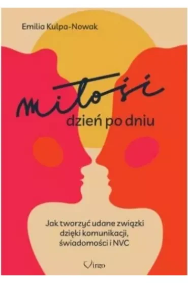 Miłość dzień po dniu. Jak tworzyć udane związki dzięki komunikacji, świadomości i NVC
