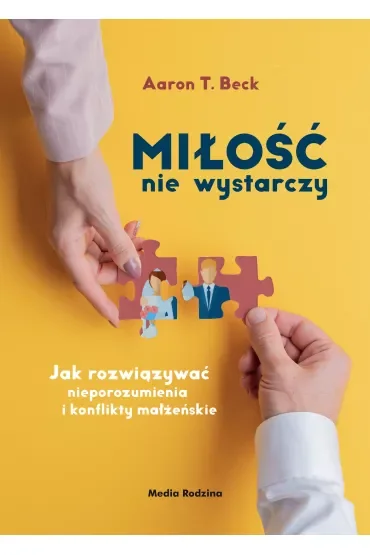 Miłość nie wystarczy. Jak rozwiązywać nieporozumienia i konflikty małżeńskie