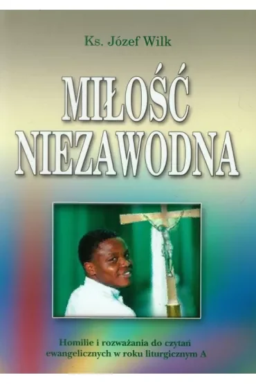 Miłość niezawodna. Homilie i rozważania. Rok A