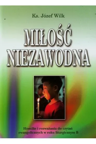 Miłość niezawodna. Homilie i rozważania. Rok B