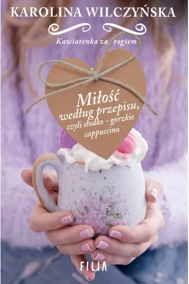 Miłość według przepisu, czyli słodko-gorzkie cappuccino. Kawiarenka za rogiem. Tom 2