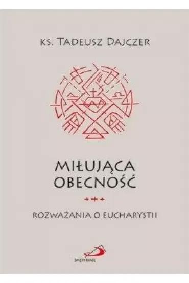 Miłująca obecność. Rozważania o Eucharystii