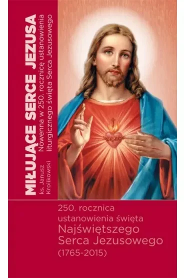 Miłujące Serca Jezusa. Nowenna w 250. rocznicę ustanowienia święta Najświętszego Serca Jezusowego (1765-2015)