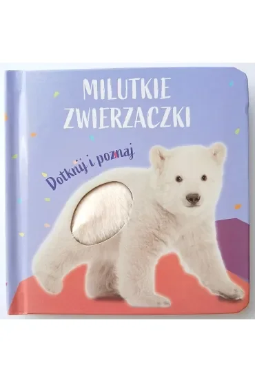 Miś polarny. Milutkie zwierzaczki. Dotknij i poznaj