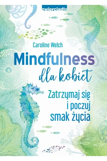 Mindfulness dla kobiet. Zatrzymaj się i poczuj smak życia
