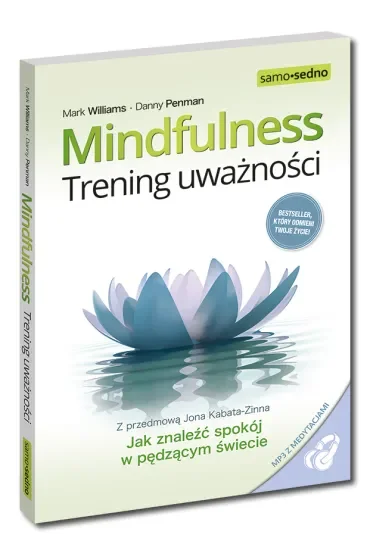 Mindfulness. Trening uważności. Jak znaleźć spokój w pędzącym świecie