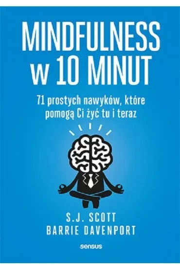 Mindfulness w 10 minut. 71 prostych nawyków, które pomogą Ci żyć tu i teraz