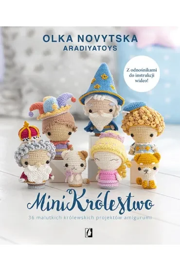 MiniKrólestwo. 36 malutkich królewskich projektów amigurumi