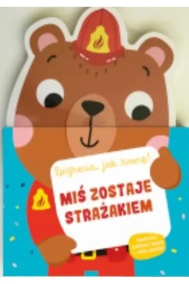 Miś zostaje strażakiem. Spójrzcie jak rosnę! Książka z miarką wzrostu