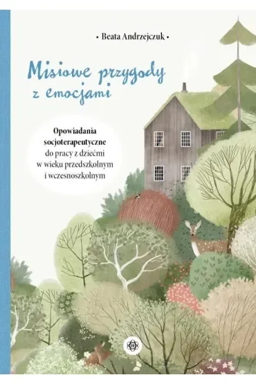 Misiowe przygody z emocjami Opowiadania socjoterapeutyczne do pracy z dziećmi w wieku przedszkolnym i wczesnoszkolnym