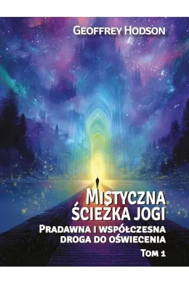 Mistyczna ścieżka jogi. Pradawna i współczesnadroga do oświecenia Tom 1