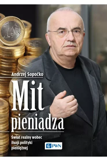 Mit pieniądza. Świat realny wobec iluzji polityki pieniężnej