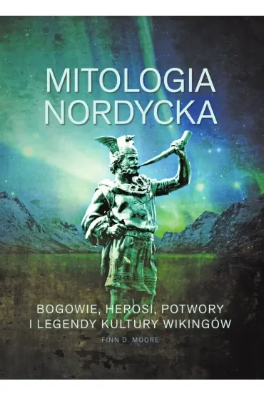 Mitologia nordycka. Bogowie, herosi, potwory i legendy kultury wikingów