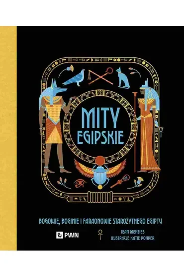 Mity egipskie. Bogowie, boginie i faraonowie starożytnego Egiptu