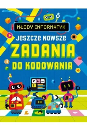 Młody informatyk. Jeszcze nowsze zadania do kodowania