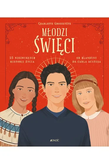 Młodzi święci. 15 niezwykłych historii życia: od Blandyny do Carla Acutisa