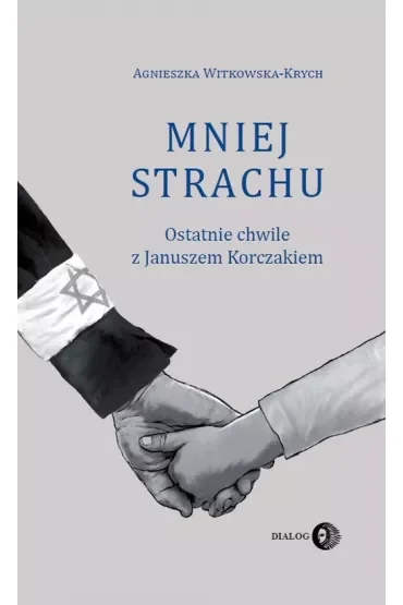Mniej strachu. Ostatnie chwile z Januszem Korczakiem