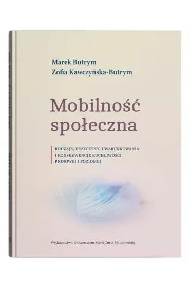 Mobilność społeczna. Rodzaje, przyczyny, uwarunkowania i konsekwencje ruchliwości pionowej i poziomej