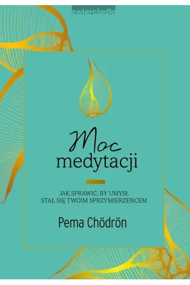 Moc medytacji. Jak sprawić, by umysł stał się twoim sprzymierzeńcem