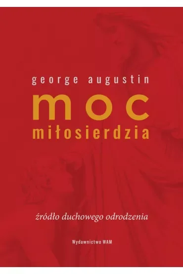 Moc miłosierdzia. Źródło duchowego odrodzenia