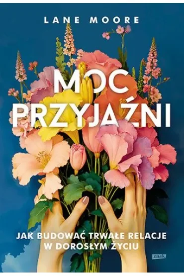 Moc przyjaźni. Jak budować trwałe relacje w dorosłym życiu