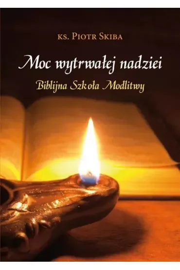 Moc wytrwałej nadziei. Biblijna szkoła modlitwy
