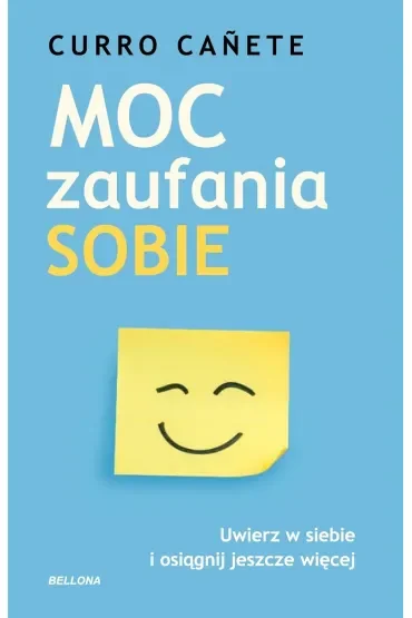 Moc zaufania sobie. Uwierz w siebie i osiągnij jeszcze więcej