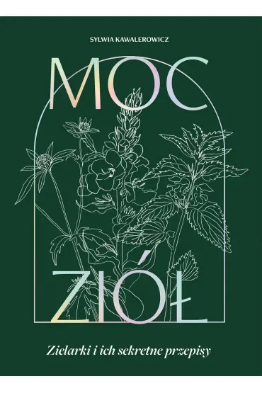 Moc ziół. Zielarki i ich sekretne przepisy