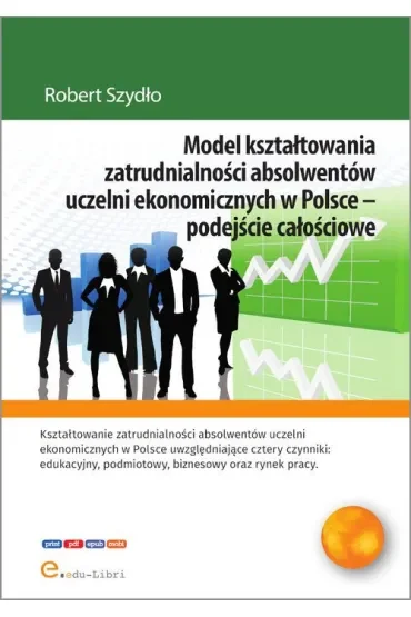Model kształtowania zatrudnialności absolwentów uczelni ekonomicznych w Polsce - podejście całościowe