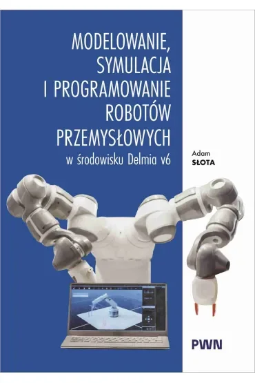 Modelowanie, symulacja i programowanie robotów przemysłowych w środowisku Delmia V6