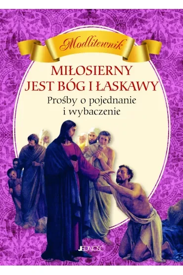 Miłosierny jest Bóg i łaskawy PROŚBY O POJEDNANIE I WYBACZENIE MODLITEWNIK
