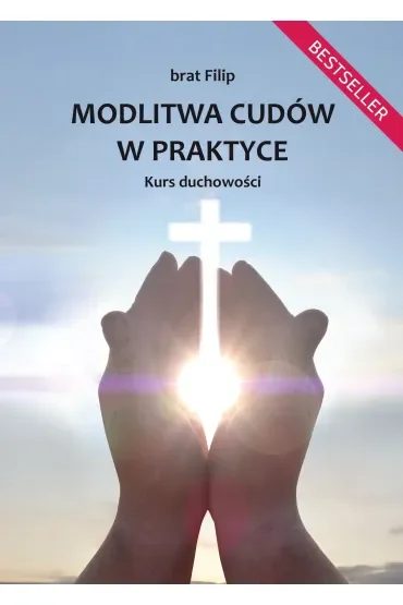 Modlitwa cudów w praktyce. Kurs duchowości