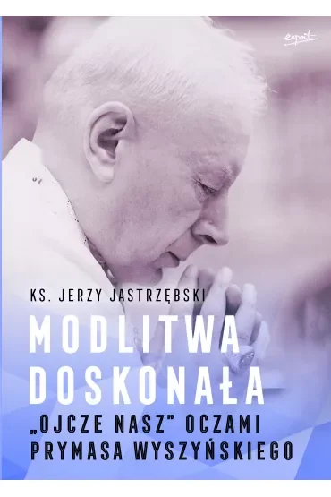 Modlitwa doskonała. "Ojcze nasz" oczami prymasa Wyszyńskiego