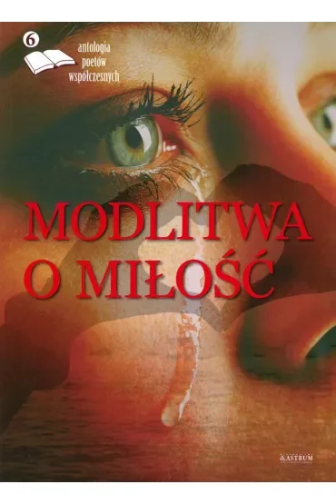 Modlitwa o miłość. Antologia poetów. Tom 6